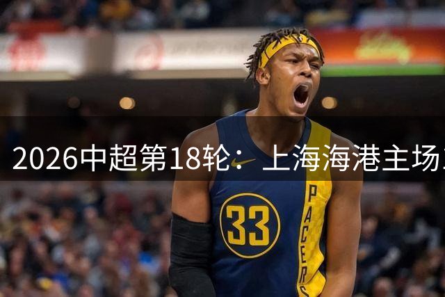 2026中超第18轮：上海海港主场1-1战平大连英博海发